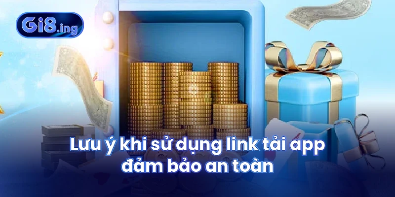 Lưu ý khi sử dụng link tải app đảm bảo an toàn