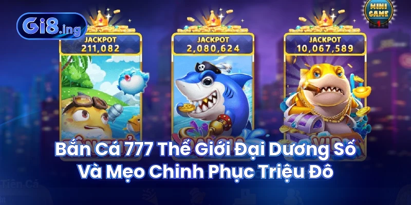 Bắn Cá 777 Thế Giới Đại Dương Số Và Mẹo Chinh Phục Triệu Đô 1 Bắn Cá 777 Thế Giới Đại Dương Số Và Mẹo Chinh Phục Triệu Đô