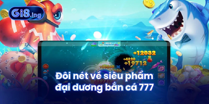 Bắn Cá 777 Thế Giới Đại Dương Số Và Mẹo Chinh Phục Triệu Đô 2 Đôi nét về siêu phẩm đại dương bắn cá 777