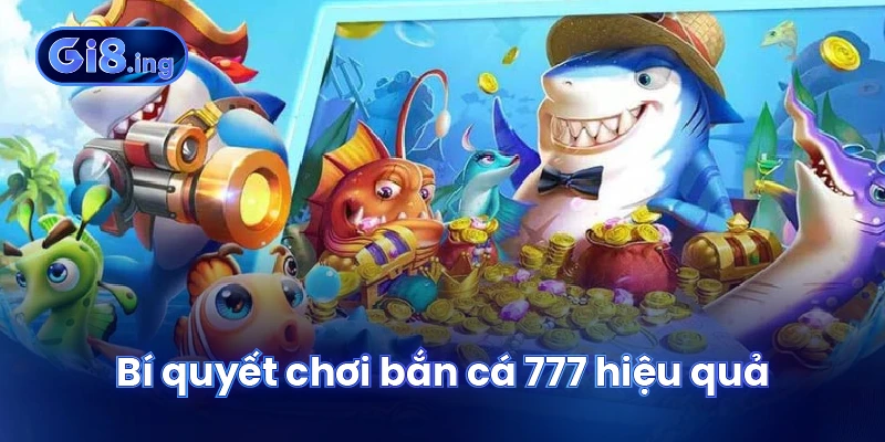 Bắn Cá 777 Thế Giới Đại Dương Số Và Mẹo Chinh Phục Triệu Đô 4 Bí quyết chơi bắn cá 777 hiệu quả