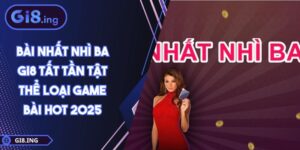 Bài Nhất Nhì Ba GI8 Tất Tần Tật Thể Loại Game Bài Hot 2025