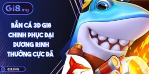 Bắn Cá 3D GI8 Chinh Phục Đại Dương Rinh Thưởng Cực Đã
