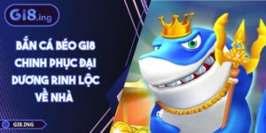 Bắn Cá Béo GI8 Chinh Phục Đại Dương Rinh Lộc Về Nhà