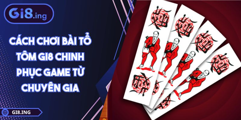 Cách Chơi Bài Tổ Tôm GI8 Chinh Phục Game Từ Chuyên Gia 1 Cách Chơi Bài Tổ Tôm GI8 Chinh Phục Game Từ Chuyên Gia