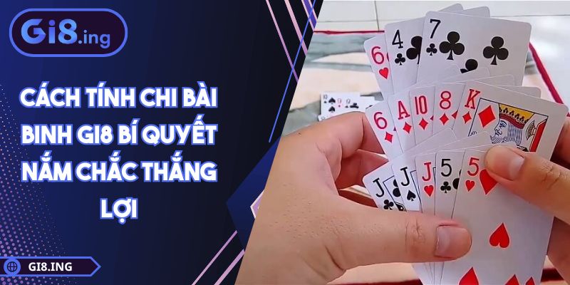 Cách Tính Chi Bài Binh GI8 Bí Quyết Nắm Chắc Thắng Lợi 1 Cách Tính Chi Bài Binh GI8 Bí Quyết Nắm Chắc Thắng Lợi