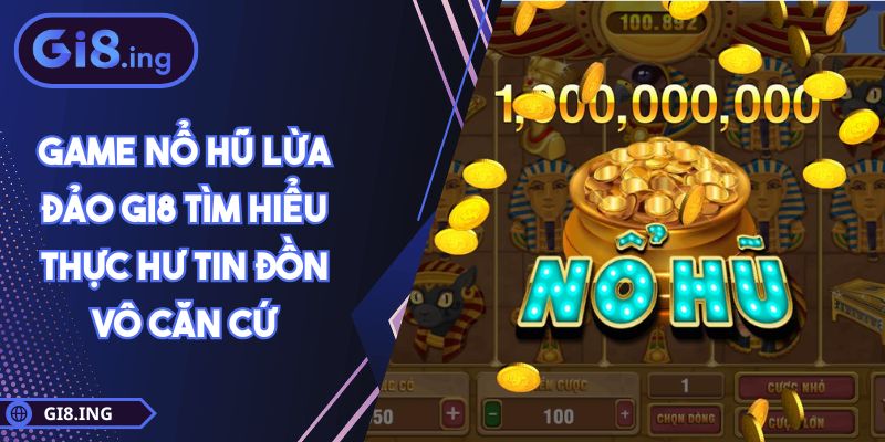 Game Nổ Hũ Lừa Đảo GI8 Tìm Hiểu Thực Hư Tin Đồn Vô Căn Cứ 1 Game Nổ Hũ Lừa Đảo GI8 Tìm Hiểu Thực Hư Tin Đồn Vô Căn Cứ
