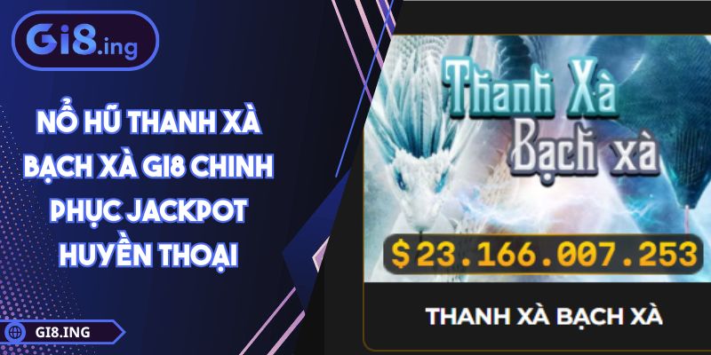 Nổ Hũ Thanh Xà Bạch Xà GI8 Chinh Phục Jackpot Huyền Thoại 1 Nổ Hũ Thanh Xà Bạch Xà GI8 Chinh Phục Jackpot Huyền Thoại